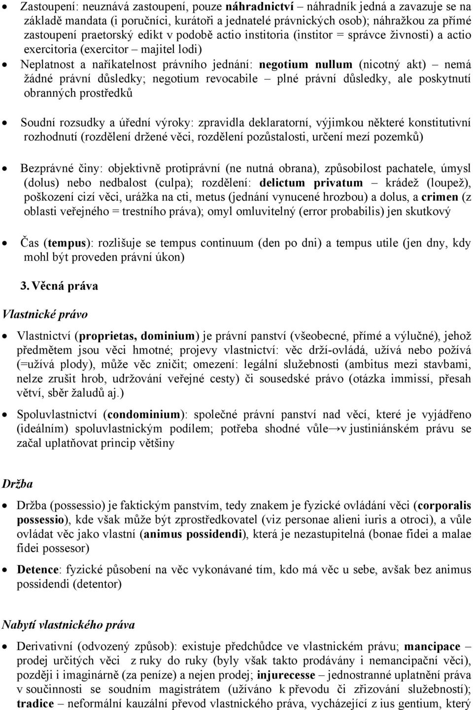 důsledky; negotium revocabile plné právní důsledky, ale poskytnutí obranných prostředků Soudní rozsudky a úřední výroky: zpravidla deklaratorní, výjimkou některé konstitutivní rozhodnutí (rozdělení