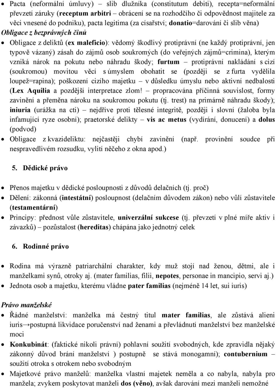 zájmů osob soukromých (do veřejných zájmů=crimina), kterým vzniká nárok na pokutu nebo náhradu škody; furtum protiprávní nakládání s cizí (soukromou) movitou věcí s úmyslem obohatit se (později se z