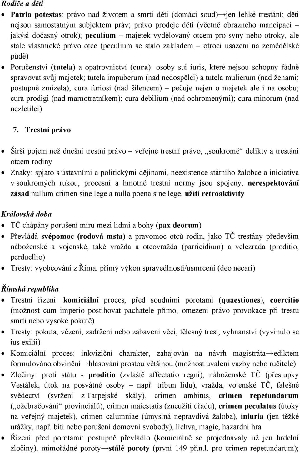 (cura): osoby sui iuris, které nejsou schopny řádně spravovat svůj majetek; tutela impuberum (nad nedospělci) a tutela mulierum (nad ženami; postupně zmizela); cura furiosi (nad šílencem) pečuje