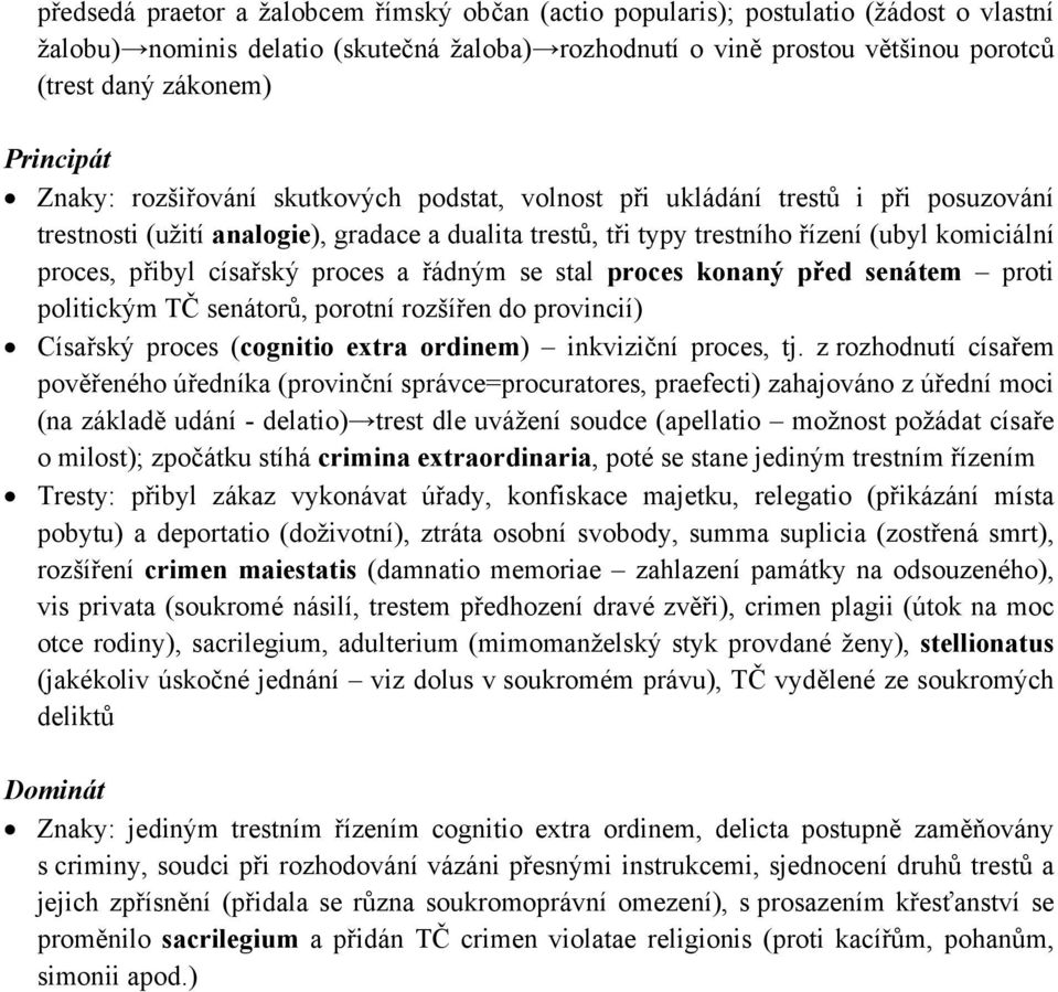 přibyl císařský proces a řádným se stal proces konaný před senátem proti politickým TČ senátorů, porotní rozšířen do provincií) Císařský proces (cognitio extra ordinem) inkviziční proces, tj.