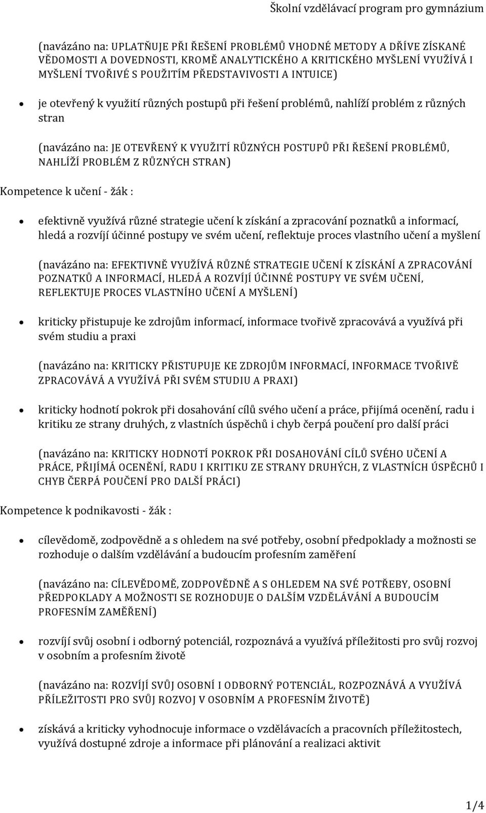 STRAN) Kompetence k učení - žák : efektivně využívá různé strategie učení k získání a zpracování poznatků a informací, hledá a rozvíjí účinné postupy ve svém učení, reflektuje proces vlastního učení