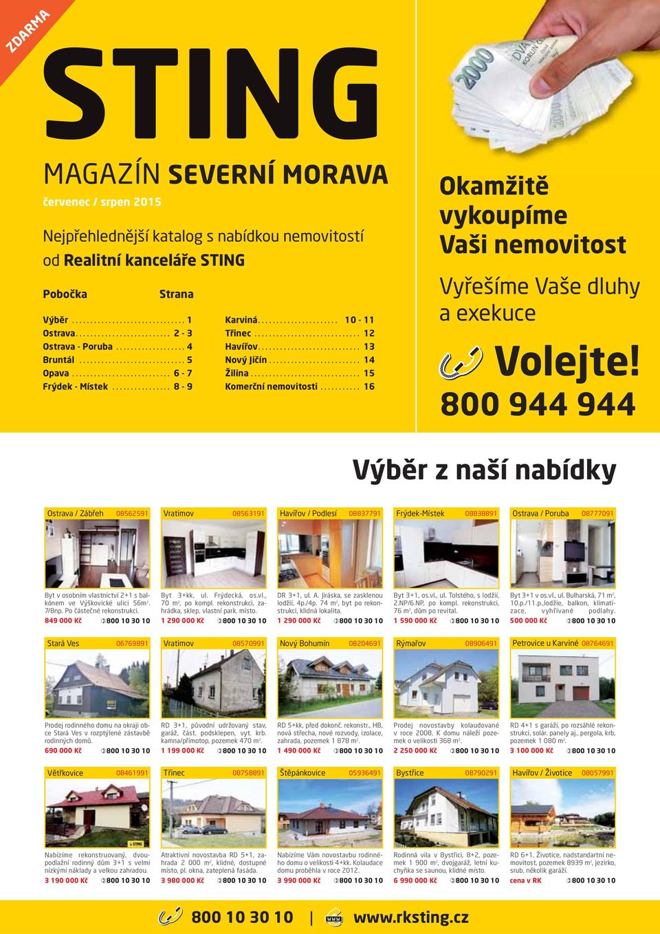 .. 16 Okamžitě vykoupíme Vaši nemovitost Vyřešíme Vaše dluhy a exekuce Volejte!