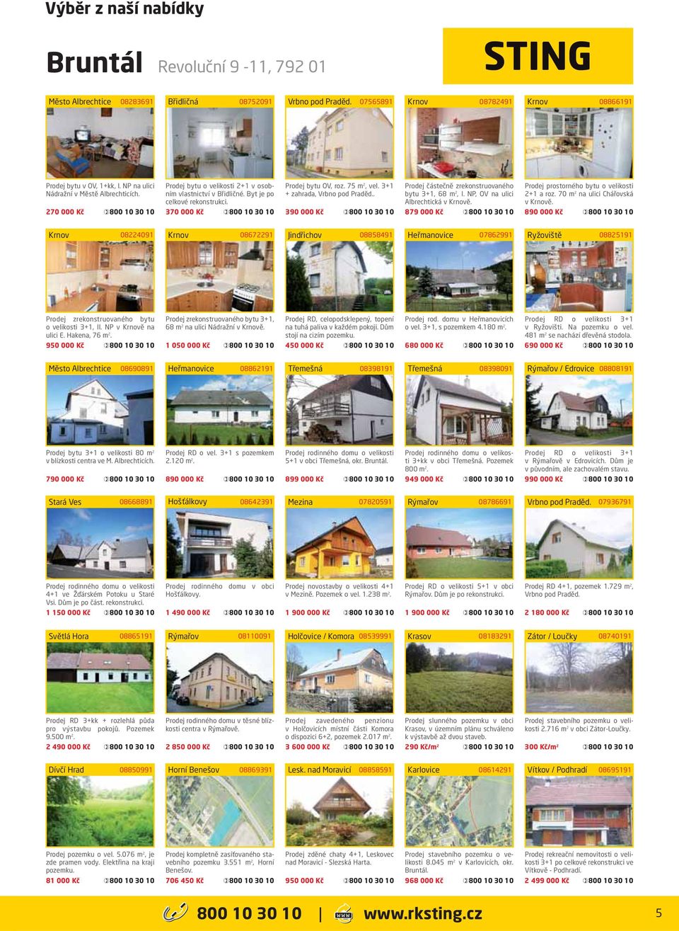 3+1 + zahrada, Vrbno pod Praděd.. 390 000 Kč Prodej částečně zrekonstruovaného bytu 3+1, 68 m 2, I. NP, OV na ulici Albrechtická v Krnově. 879 000 Kč Prodej prostorného bytu o velikosti 2+1 a roz.