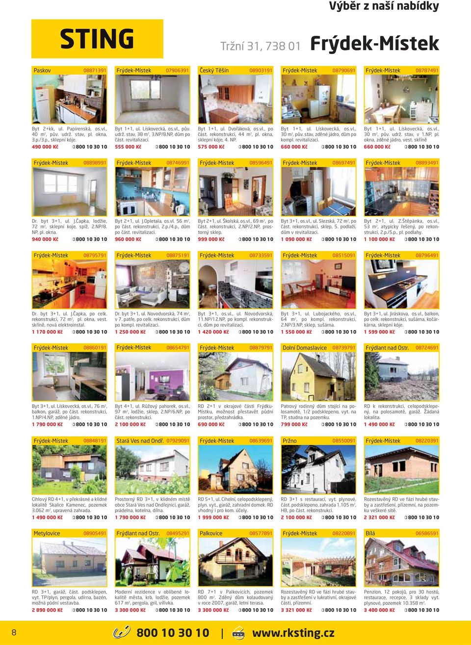 575 000 Kč Byt 1+1, ul. Lískovecká, os.vl., 30 m 2, pův. stav, zděné jádro, dům po kompl. revitalizaci. 660 000 Kč Byt 1+1, ul. Lískovecká, os.vl., 30 m 2, pův. udrž. stav, v 1.NP, pl.