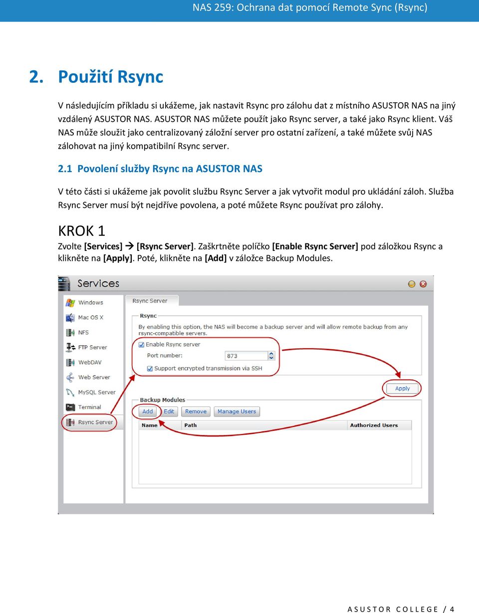 Váš NAS může sloužit jako centralizovaný záložní server pro ostatní zařízení, a také můžete svůj NAS zálohovat na jiný kompatibilní Rsync server. 2.