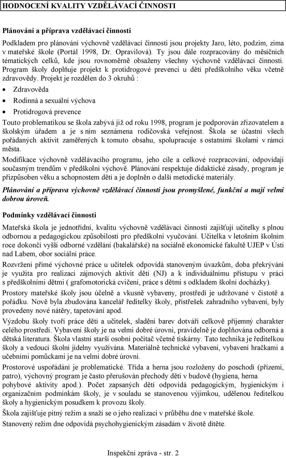 Program školy doplňuje projekt k protidrogové prevenci u dětí předškolního věku včetně zdravovědy.