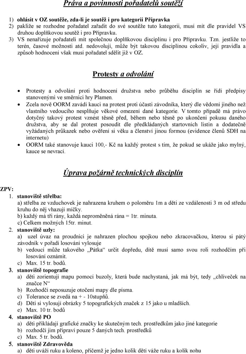 nedovolují, může být takovou disciplínou cokoliv, její pravidla a způsob hodnocení však musí pořadatel sdělit již v OZ.