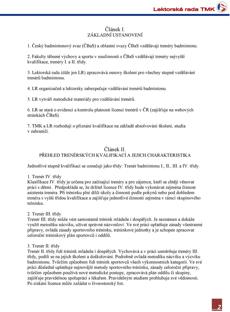 Lektorská rada (dále jen LR) zpracovává osnovy školení pro všechny stupně vzdělávání trenérů badmintonu. 4. LR organizačně a lektorsky zabezpečuje vzdělávání trenérů badmintonu. 5.