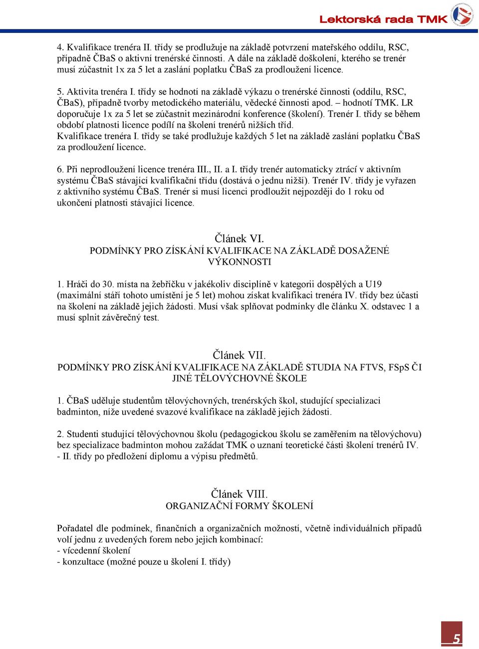 třídy se hodnotí na základě výkazu o trenérské činnosti (oddílu, RSC, ČBaS), případně tvorby metodického materiálu, vědecké činnosti apod. hodnotí TMK.