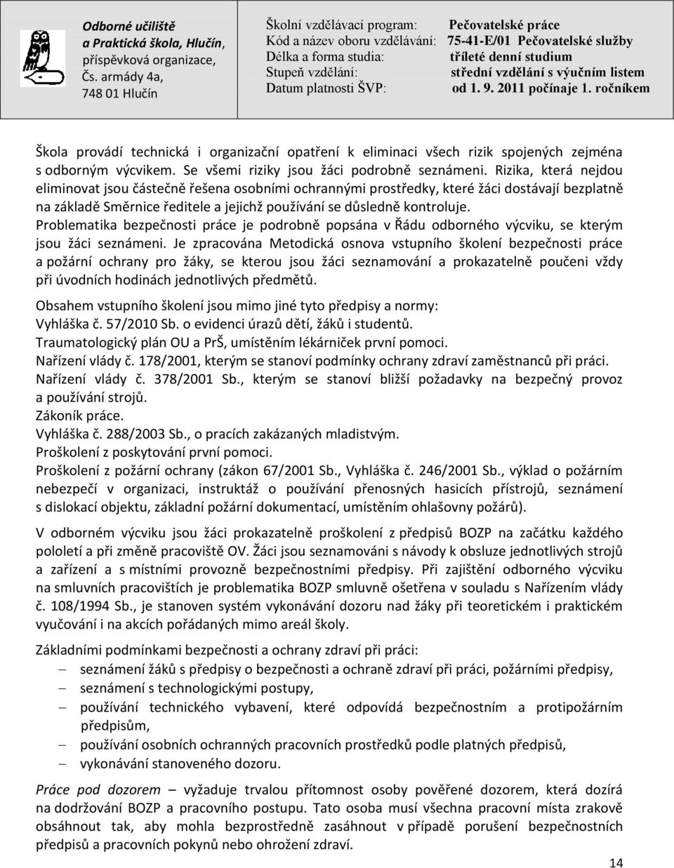 Problematika bezpečnosti práce je podrobně popsána v Řádu odborného výcviku, se kterým jsou žáci seznámeni.