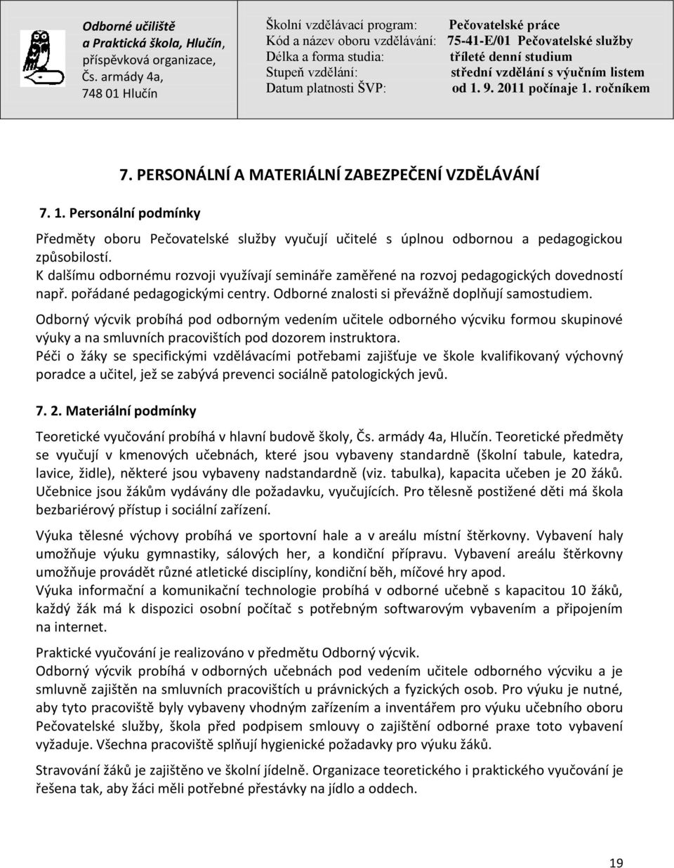 Odborný výcvik probíhá pod odborným vedením učitele odborného výcviku formou skupinové výuky a na smluvních pracovištích pod dozorem instruktora.