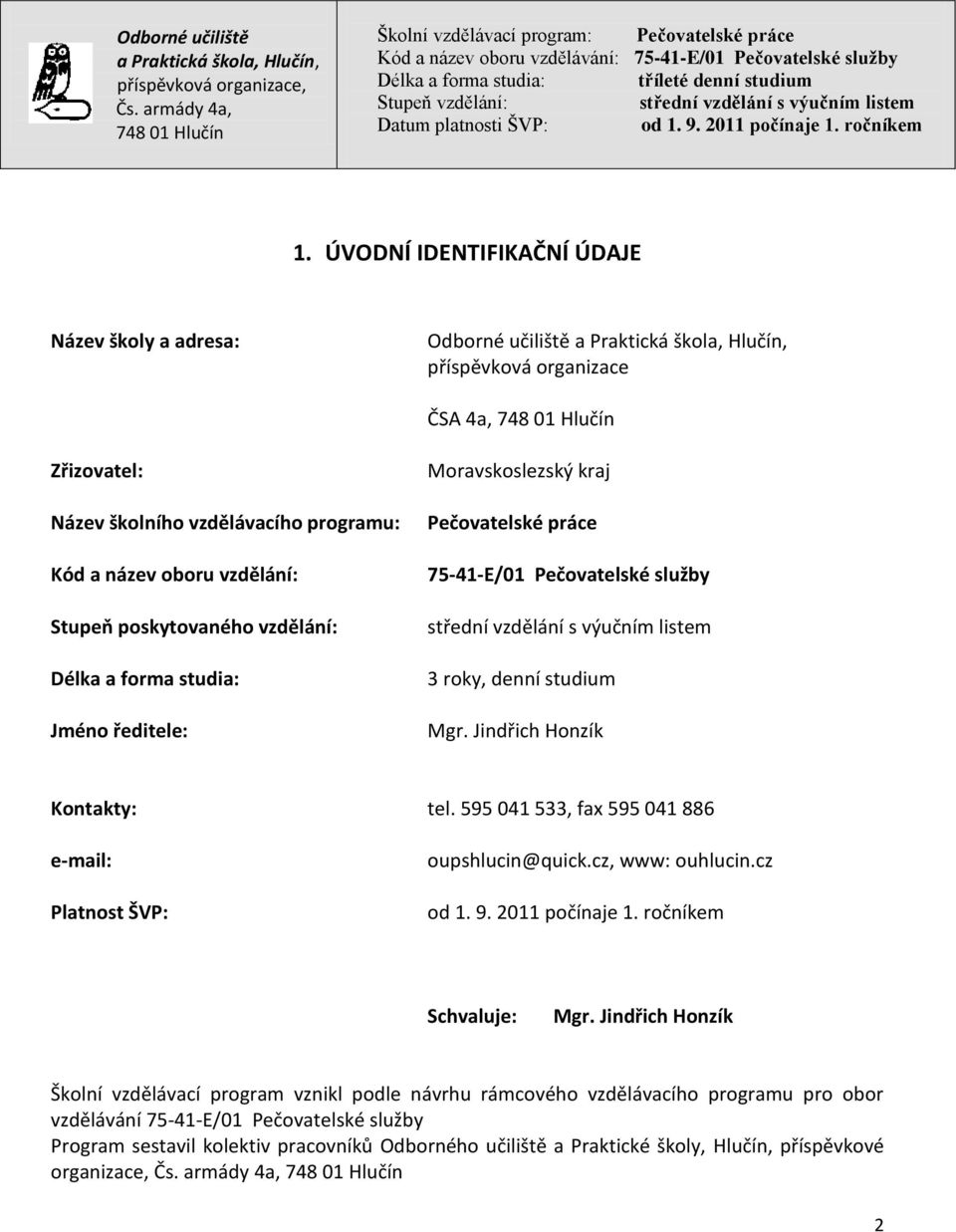 595 041 533, fax 595 041 886 e-mail: Platnost ŠVP: oupshlucin@quick.cz, www: ouhlucin.cz od 1. 9. 2011 počínaje 1. ročníkem Schvaluje: Mgr.
