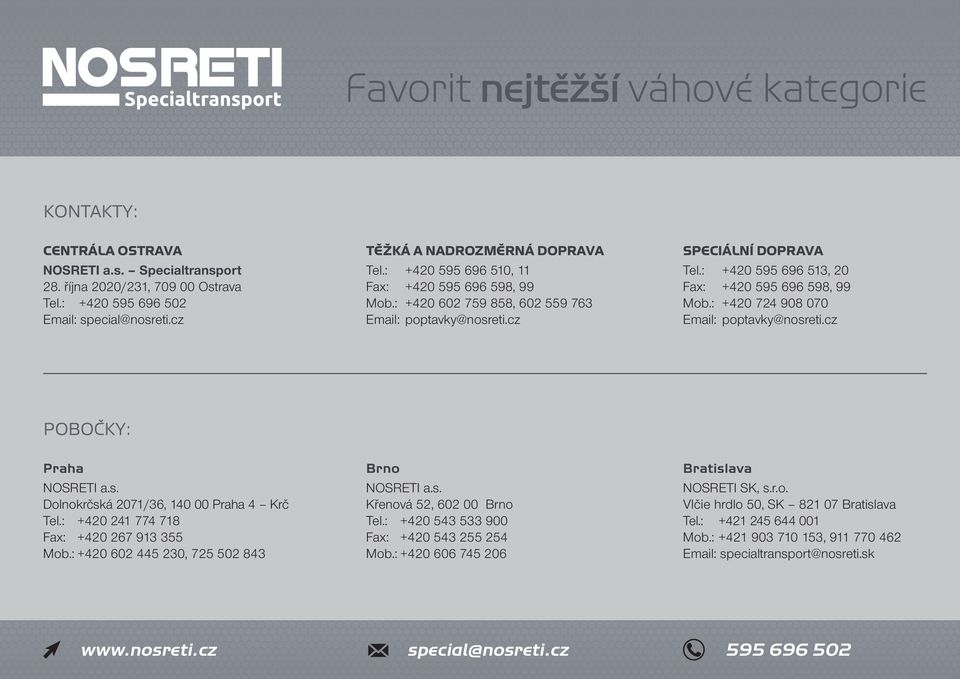 : +420 595 696 513, 20 Fax: +420 595 696 598, 99 Mob.: +420 724 908 070 Email: poptavky@nosreti.cz POBOČKY: Praha NOSRETI a.s. Dolnokrčská 2071/36, 140 00 Praha 4 Krč Tel.