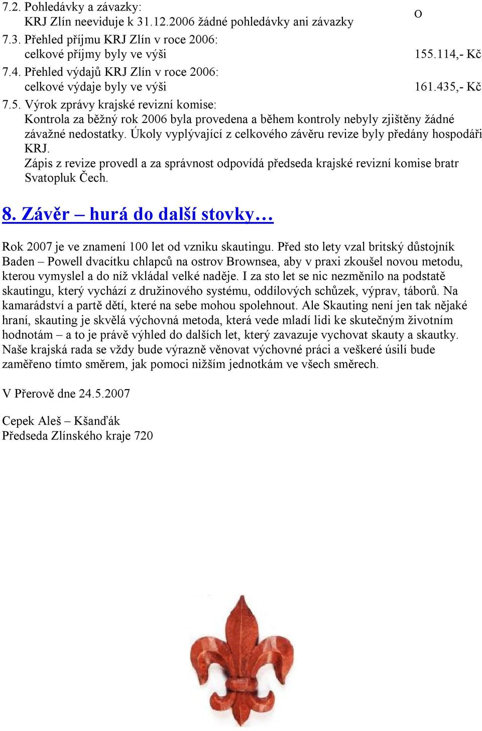 - Kč 7.5. Výrok zprávy krajské revizní komise: Kontrola za běžný rok 2006 byla provedena a během kontroly nebyly zjištěny žádné závažné nedostatky.