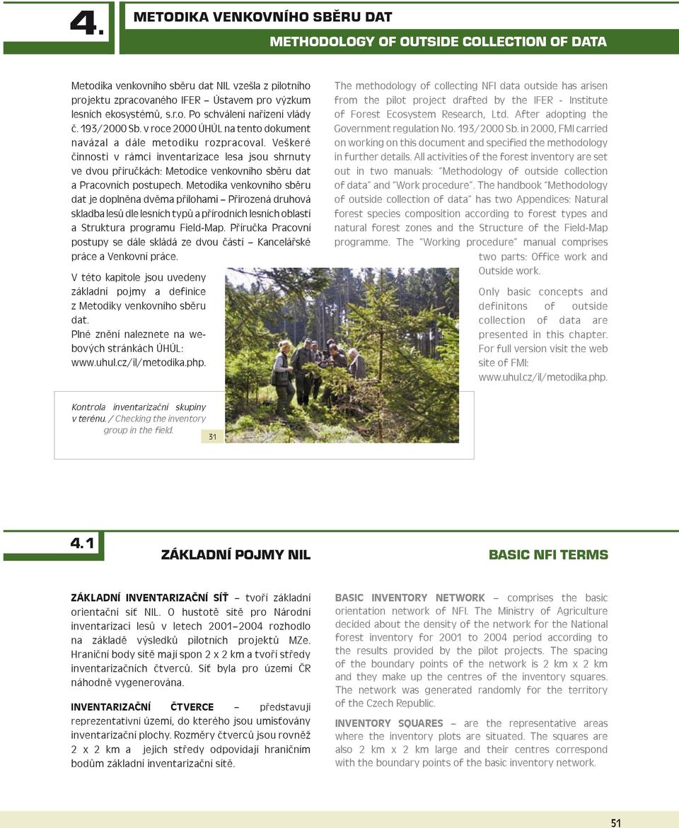 Veškeré činnosti v rámci inventarizace lesa jsou shrnuty ve dvou příručkách: Metodice venkovního sběru dat a Pracovních postupech.