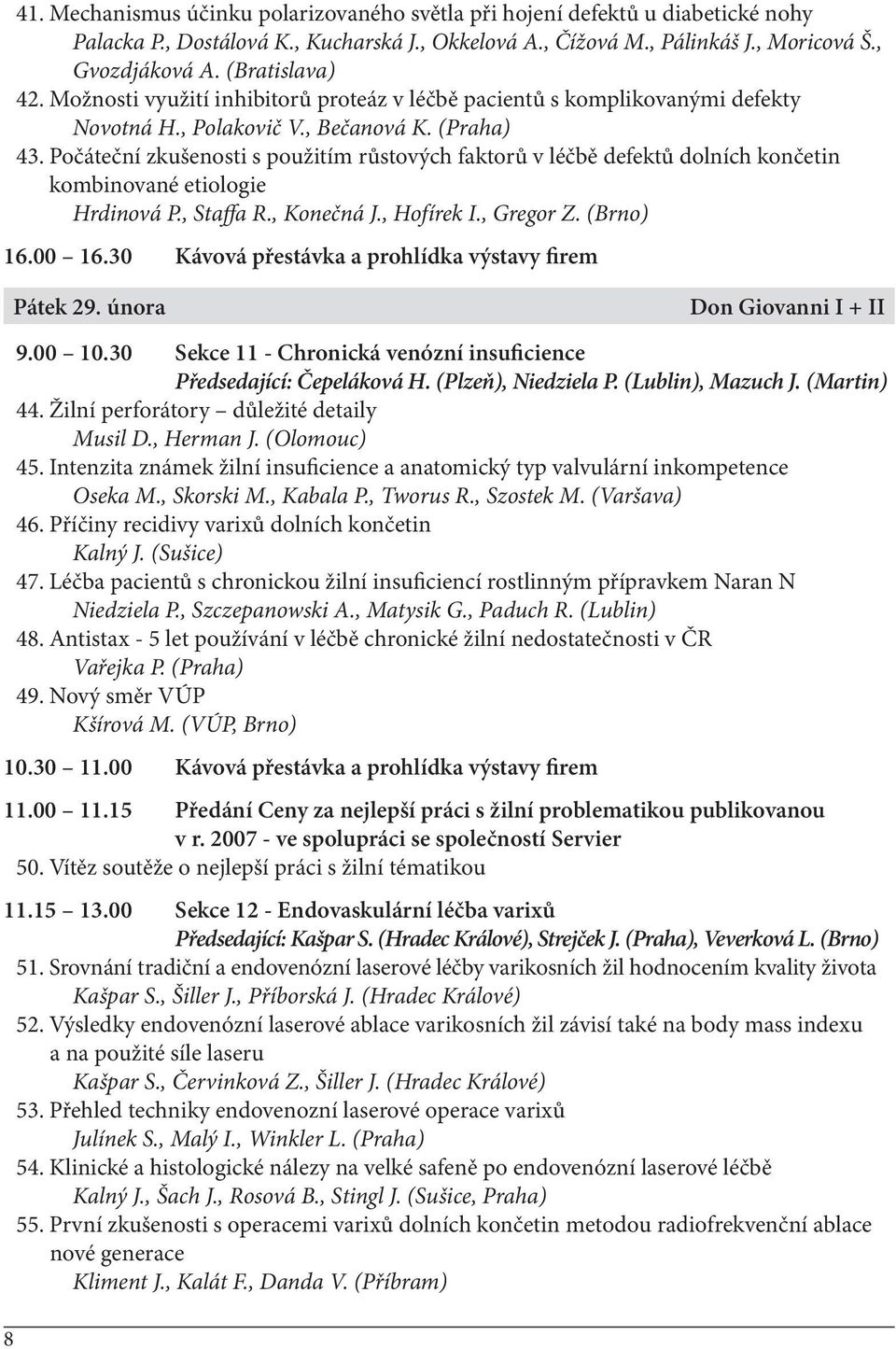 Počáteční zkušenosti s použitím růstových faktorů v léčbě defektů dolních končetin kombinované etiologie Hrdinová P., Staffa R., Konečná J., Hofírek I., Gregor Z. (Brno) 16.00 16.
