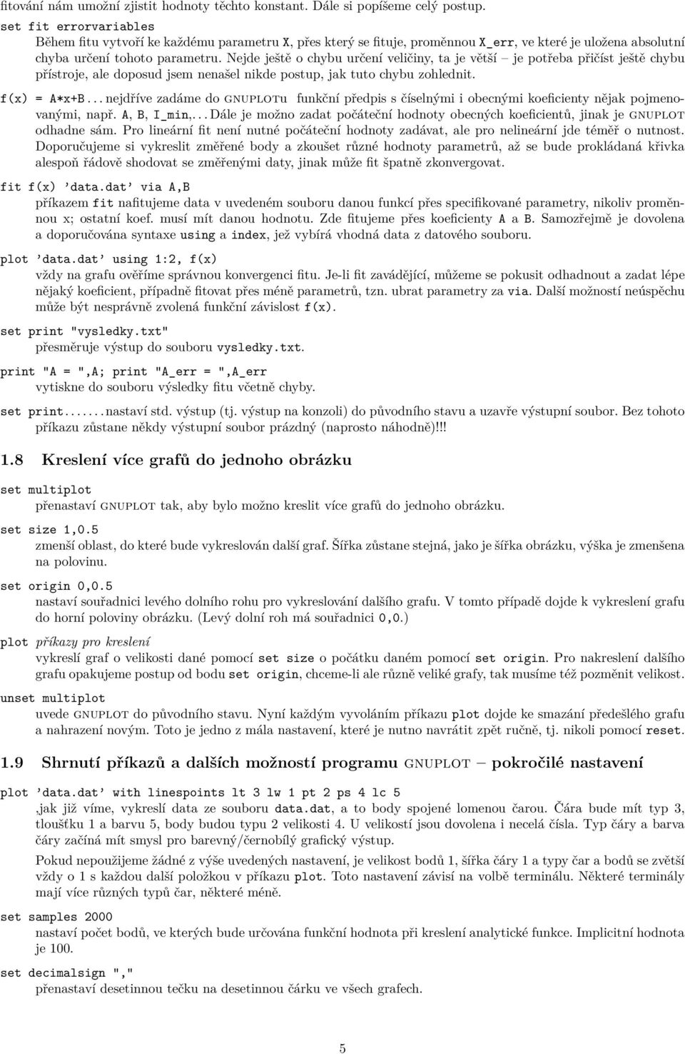 Nejde ještě o chybu určení veličiny, ta je větší je potřeba přičíst ještě chybu přístroje, ale doposud jsem nenašel nikde postup, jak tuto chybu zohlednit. f(x) = A*x+B.