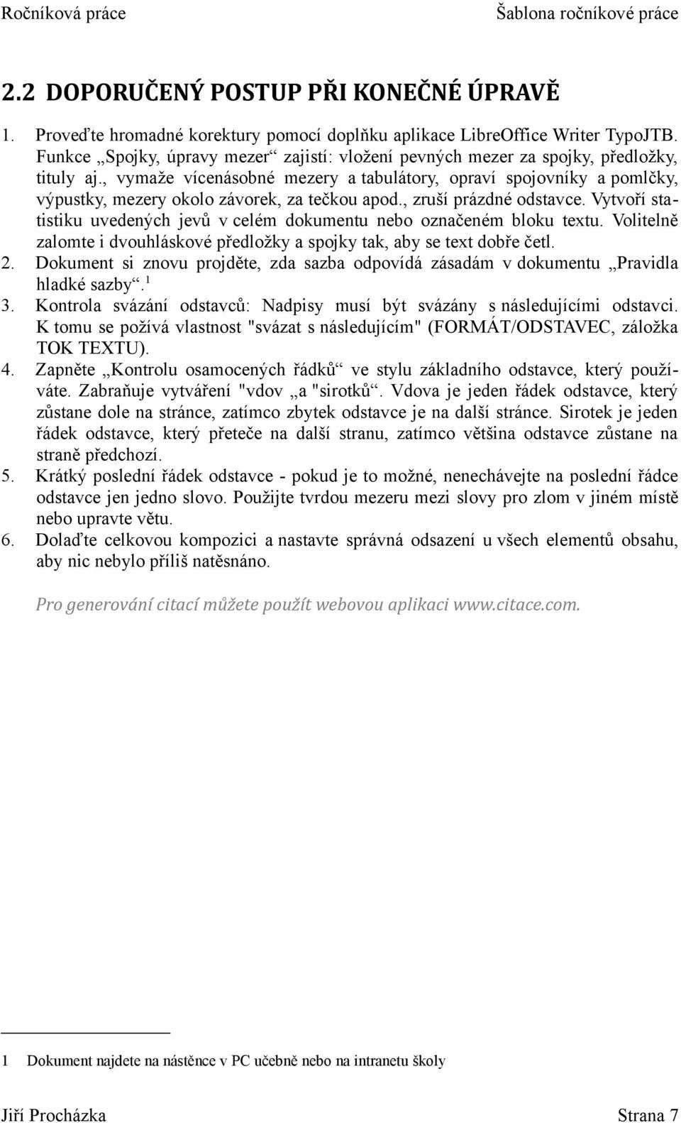 , vymaže vícenásobné mezery a tabulátory, opraví spojovníky a pomlčky, výpustky, mezery okolo závorek, za tečkou apod., zruší prázdné odstavce.