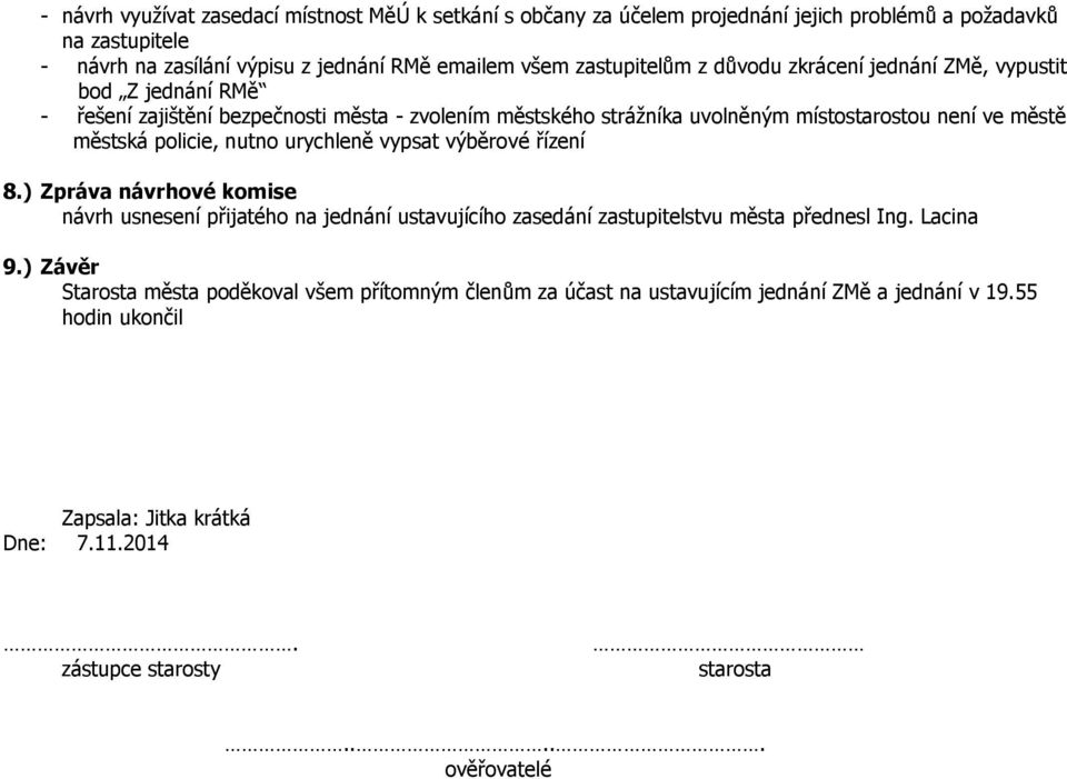 policie, nutno urychleně vypsat výběrové řízení 8.) Zpráva návrhové komise návrh usnesení přijatého na jednání ustavujícího zasedání zastupitelstvu města přednesl Ing. Lacina 9.