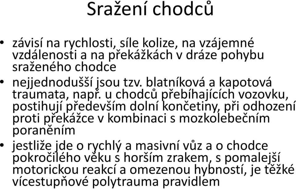 u chodců přebíhajících vozovku, postihují především dolní končetiny, při odhození proti překážce v kombinaci s