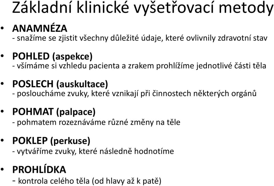 posloucháme zvuky, které vznikají při činnostech některých orgánů POHMAT (palpace) - pohmatem rozeznáváme různé změny