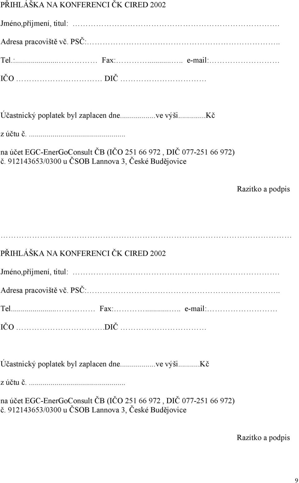 912143653/0300 u ČSOB Lannova 3, České Budějovice Razítko a podpis PŘIHLÁŠKA NA KONFERENCI ČK CIRED 2002 Jméno,příjmení, titul:. Adresa pracoviště vč. PSČ:.. Tel.
