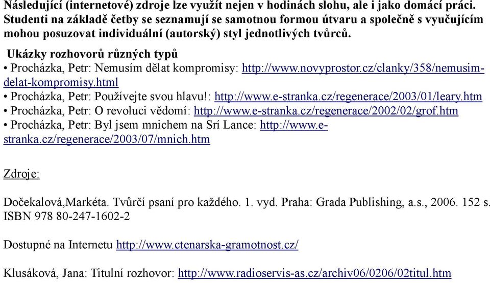 Ukázky rozhovorů různých typů Procházka, Petr: Nemusím dělat kompromisy: http://www.novyprostor.cz/clanky/358/nemusimdelat-kompromisy.html Procházka, Petr: Používejte svou hlavu!: http://www.e-stranka.