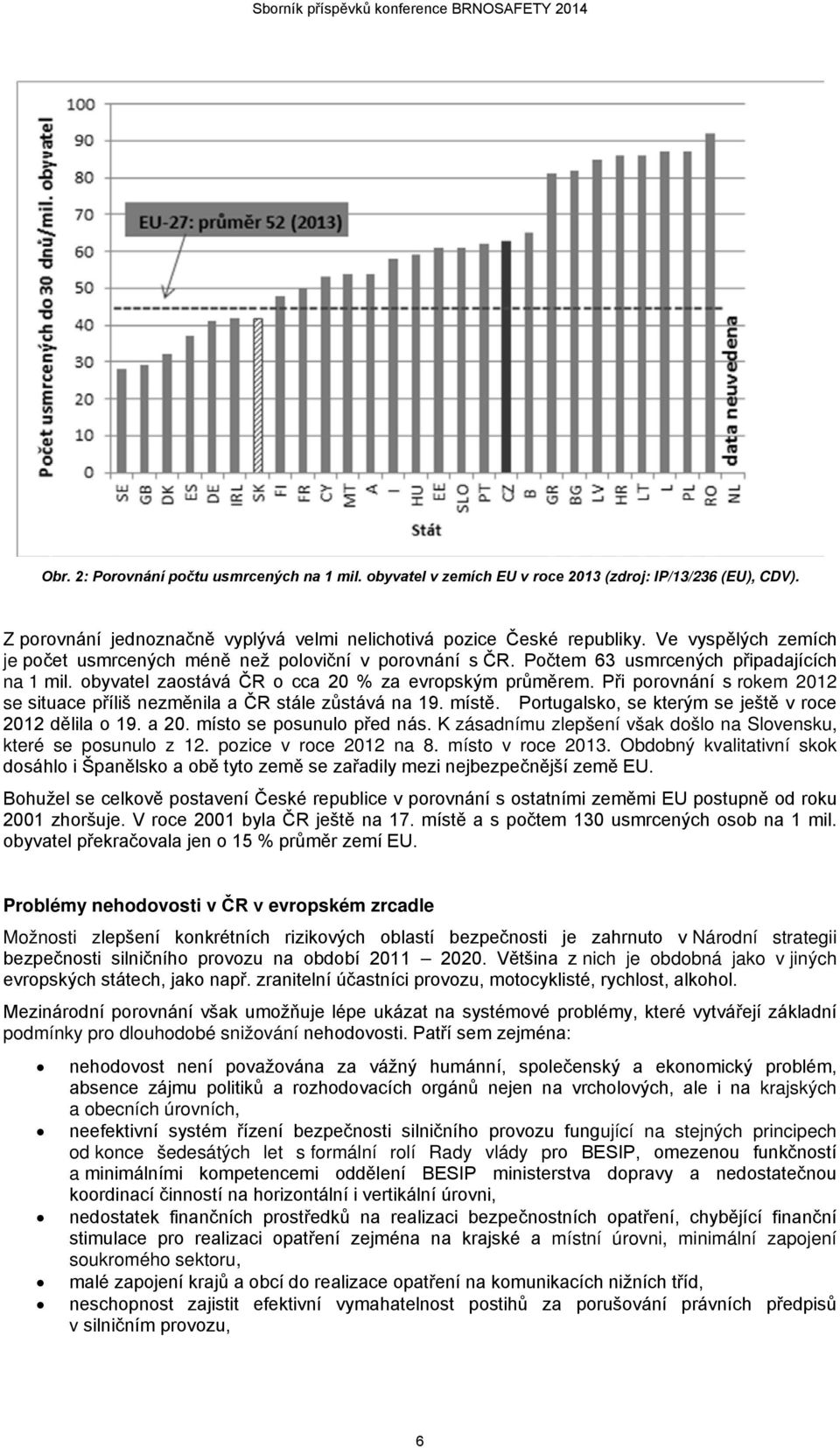 Při porovnání s rokem 2012 se situace příliš nezměnila a ČR stále zůstává na 19. místě. Portugalsko, se kterým se ještě v roce 2012 dělila o 19. a 20. místo se posunulo před nás.