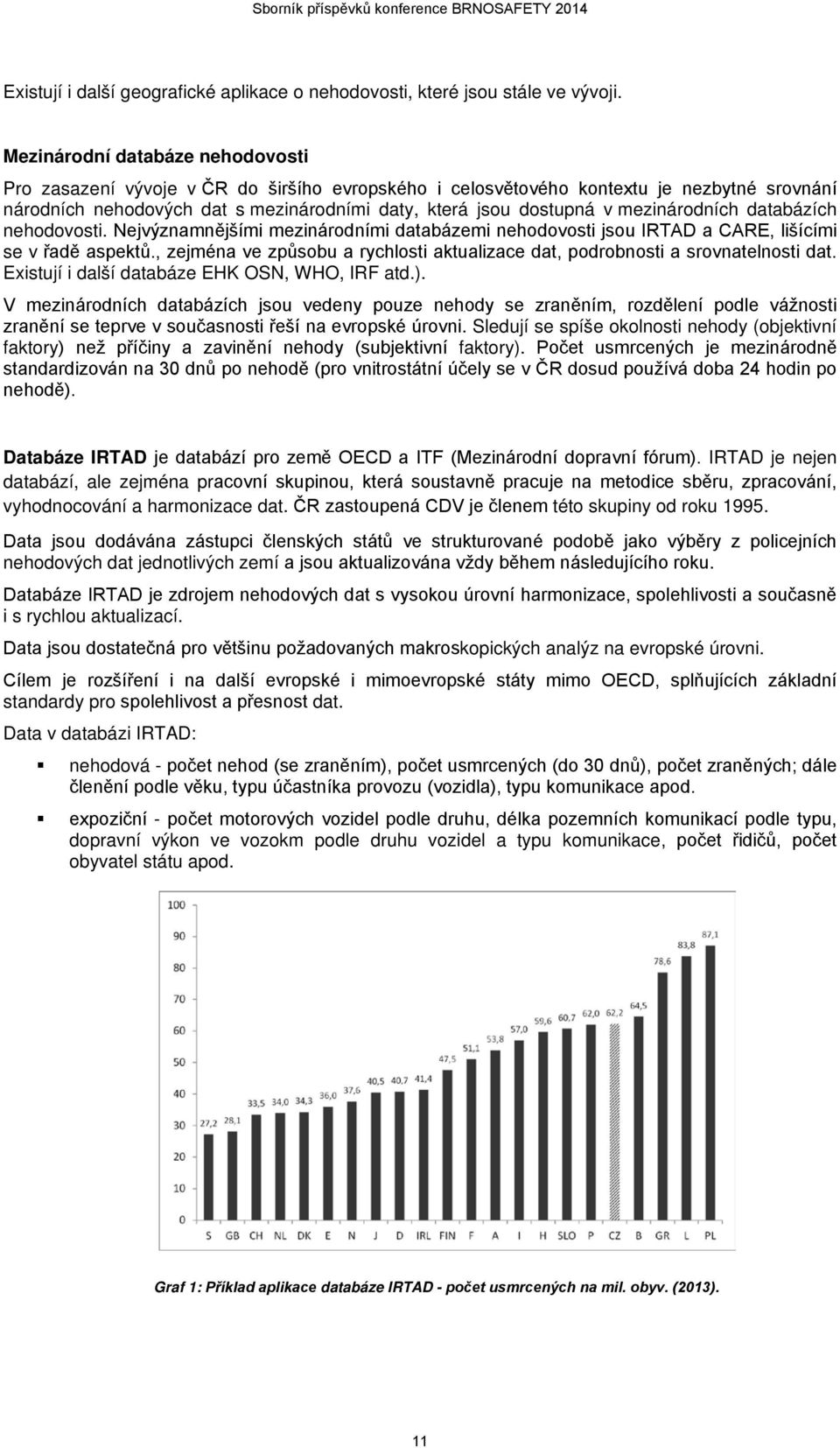 mezinárodních databázích nehodovosti. Nejvýznamnějšími mezinárodními databázemi nehodovosti jsou IRTAD a CARE, lišícími se v řadě aspektů.