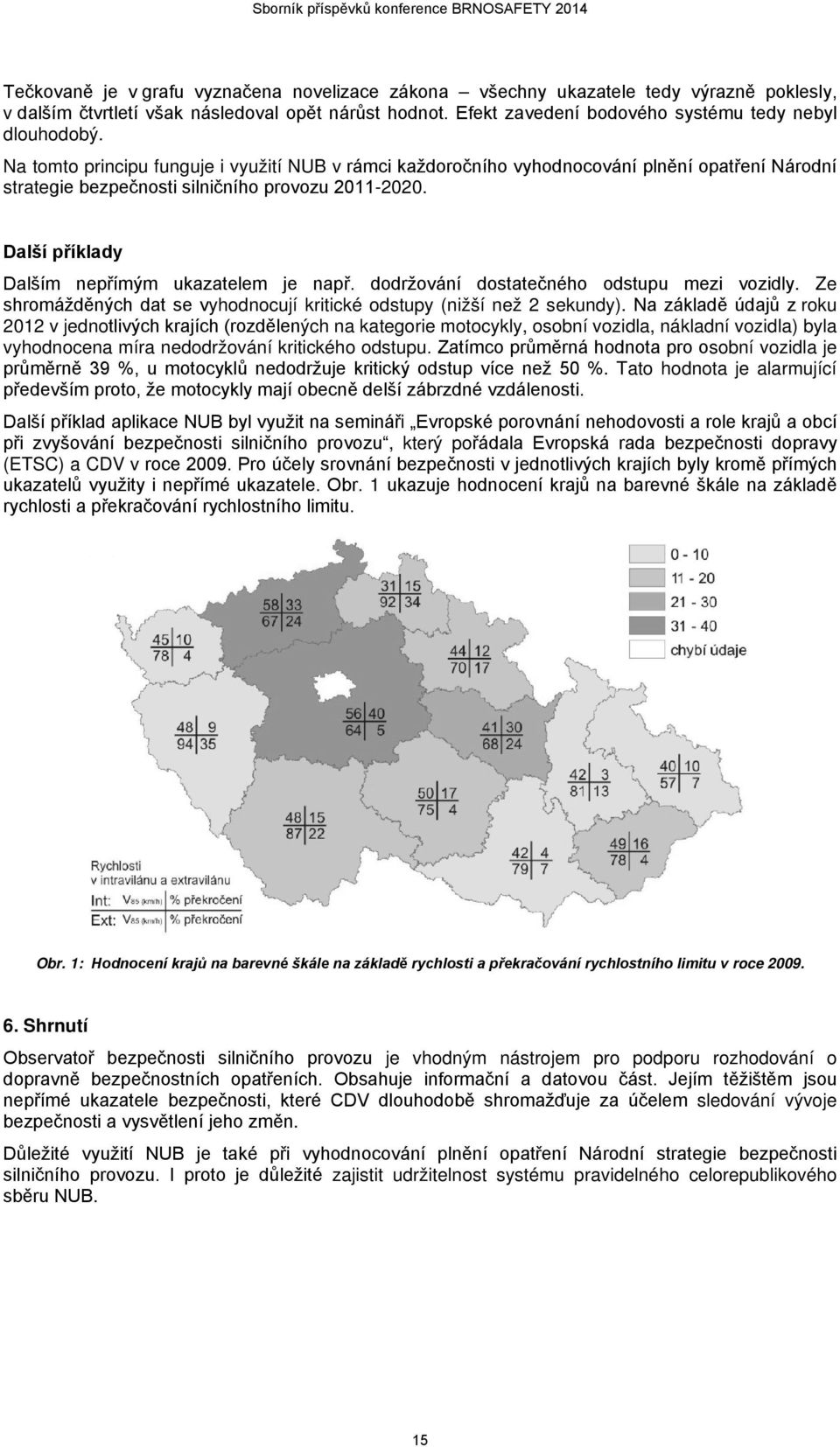 Další příklady Dalším nepřímým ukazatelem je např. dodržování dostatečného odstupu mezi vozidly. Ze shromážděných dat se vyhodnocují kritické odstupy (nižší než 2 sekundy).