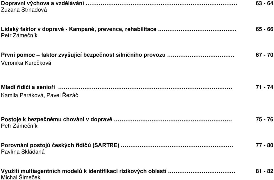 71-74 Kamila Paráková, Pavel Řezáč Postoje k bezpečnému chování v dopravě 75-76 Petr Zámečník Porovnání postojů českých