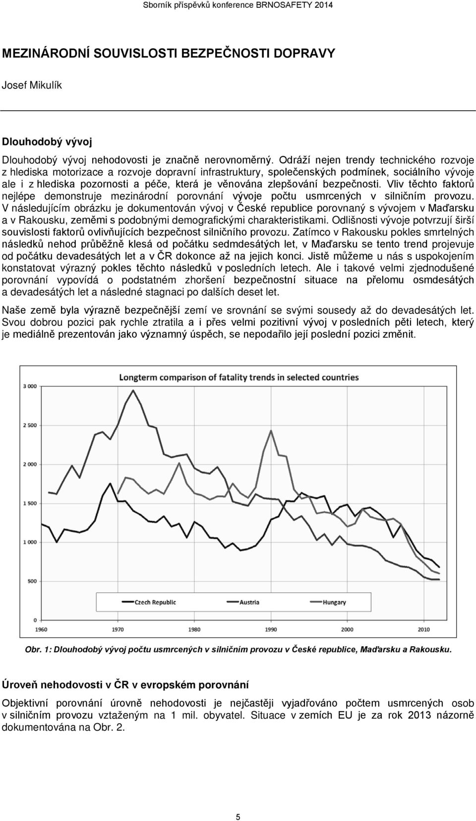 zlepšování bezpečnosti. Vliv těchto faktorů nejlépe demonstruje mezinárodní porovnání vývoje počtu usmrcených v silničním provozu.