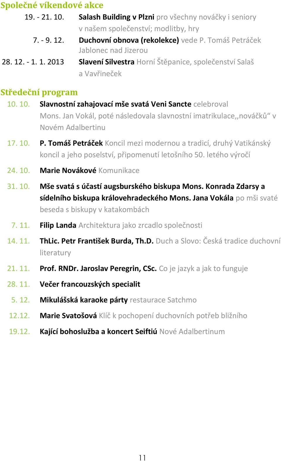10. Slavnostní zahajovací mše svatá Veni Sancte celebroval Mons. Jan Vokál, poté následovala slavnostní imatrikulace,,nováčků v Novém Adalbertinu 17. 10. P.