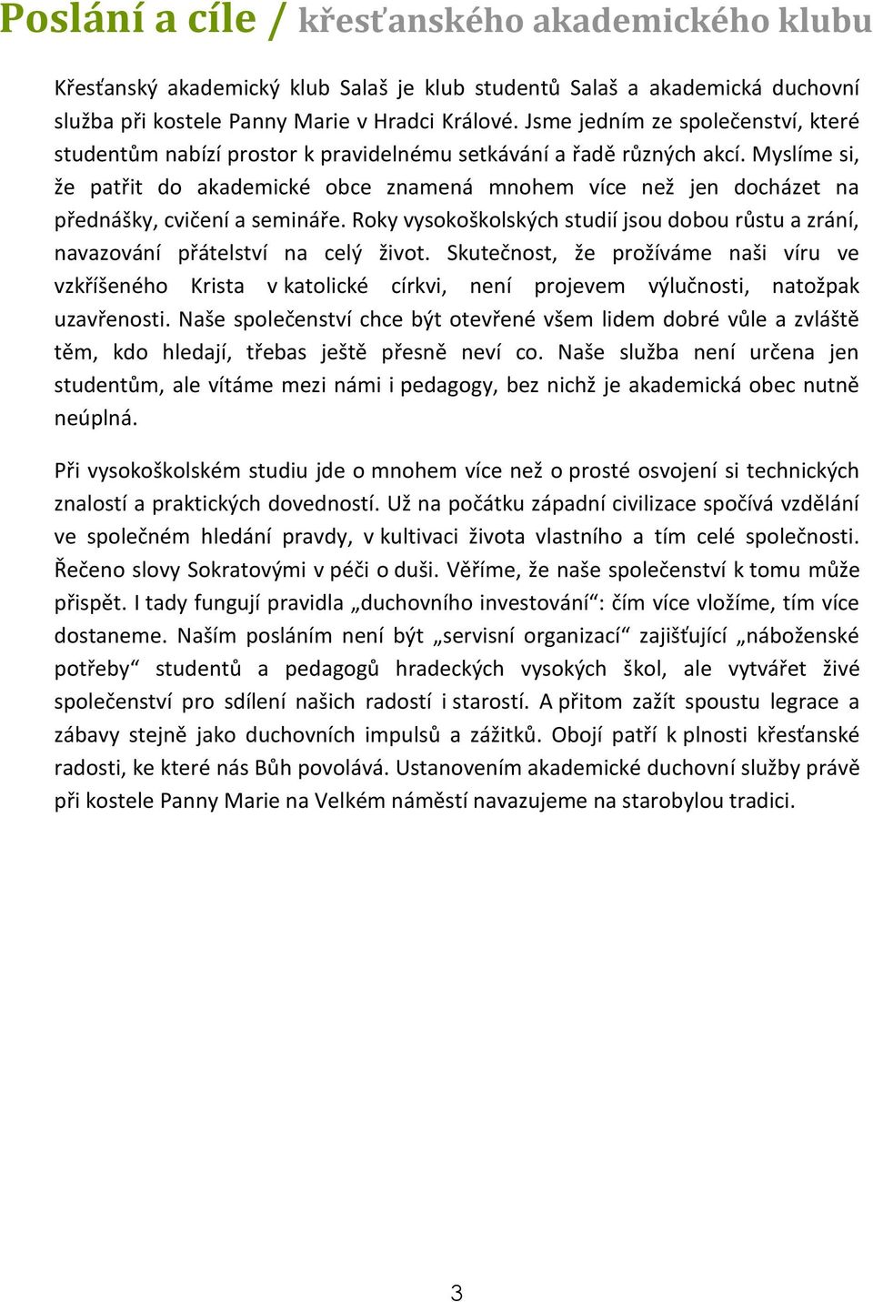 Myslíme si, že patřit do akademické obce znamená mnohem více než jen docházet na přednášky, cvičení a semináře.