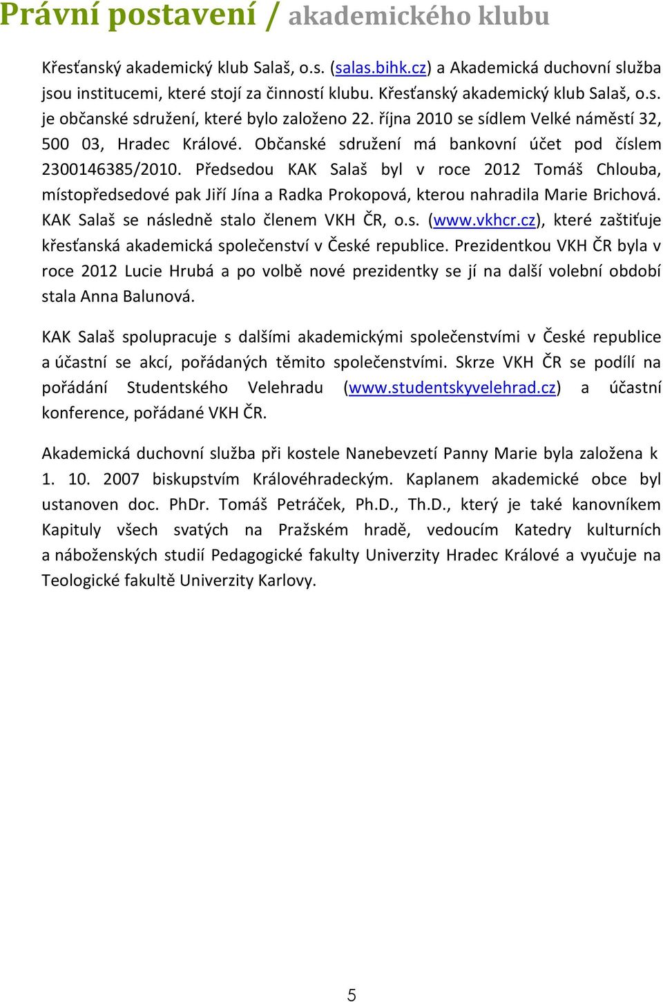 Občanské sdružení má bankovní účet pod číslem 2300146385/2010. Předsedou KAK Salaš byl v roce 2012 Tomáš Chlouba, místopředsedové pak Jiří Jína a Radka Prokopová, kterou nahradila Marie Brichová.