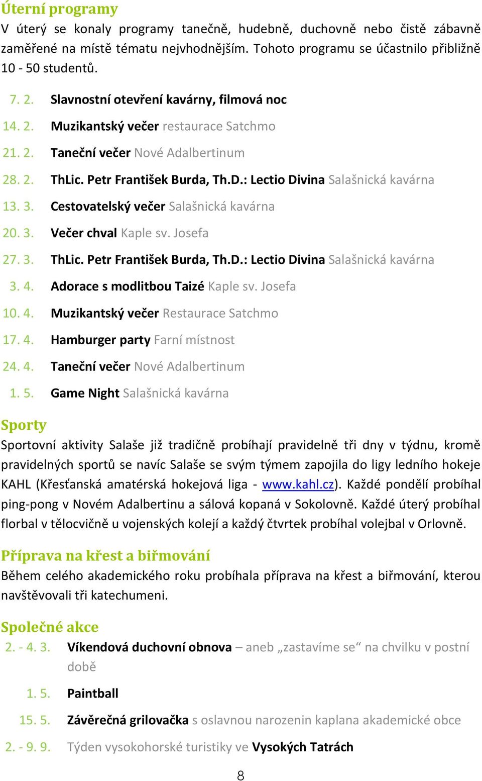 : Lectio Divina Salašnická kavárna 13. 3. Cestovatelský večer Salašnická kavárna 20. 3. Večer chval Kaple sv. Josefa 27. 3. ThLic. Petr František Burda, Th.D.: Lectio Divina Salašnická kavárna 3. 4.