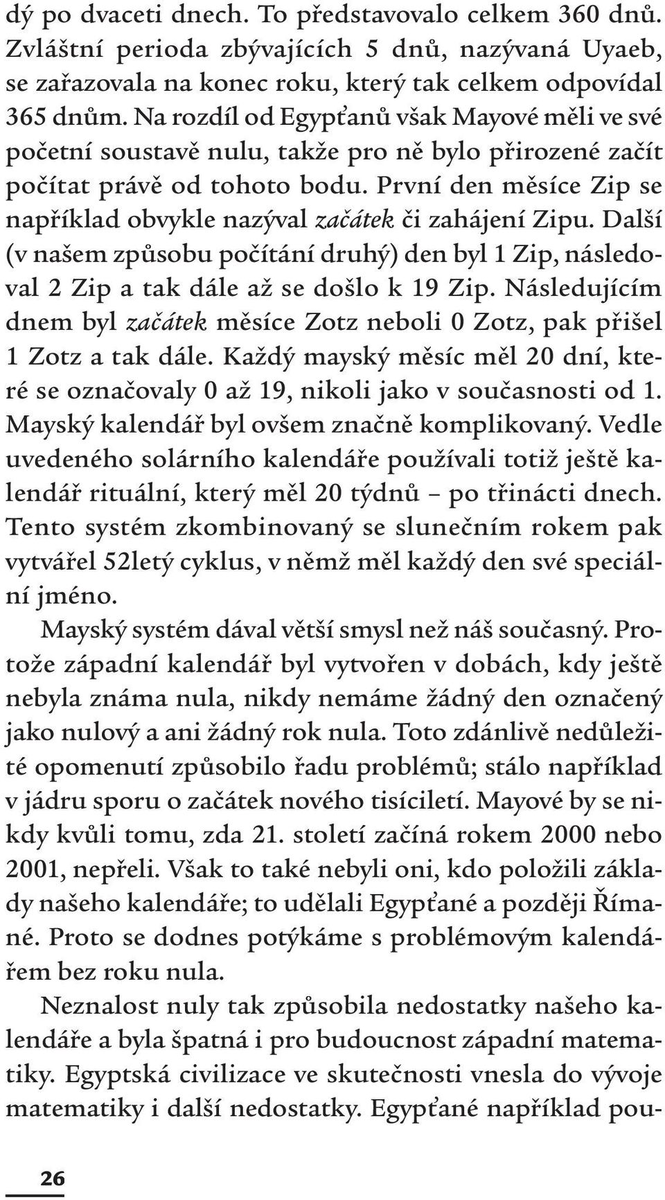 První den měsíce Zip se například obvykle nazýval začátek či zahájení Zipu. Další (v našem způsobu počítání druhý) den byl 1 Zip, následoval 2 Zip a tak dále až se došlo k 19 Zip.