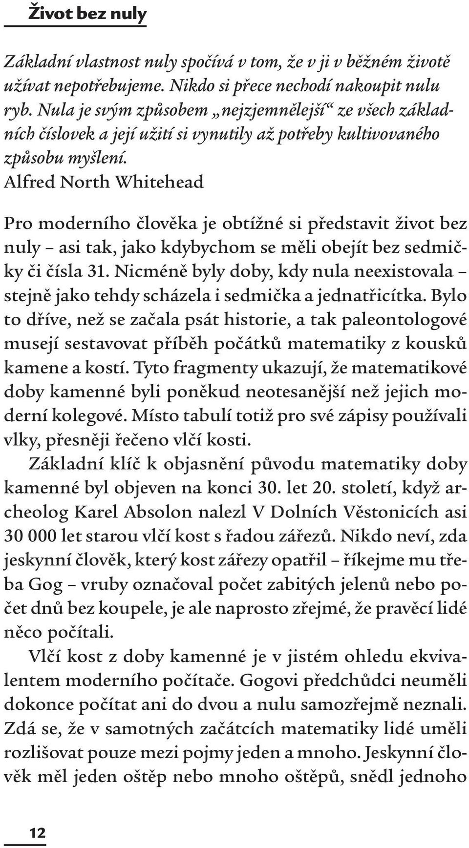 Alfred North Whitehead Pro moderního člověka je obtížné si představit život bez nuly asi tak, jako kdybychom se měli obejít bez sedmičky či čísla 31.