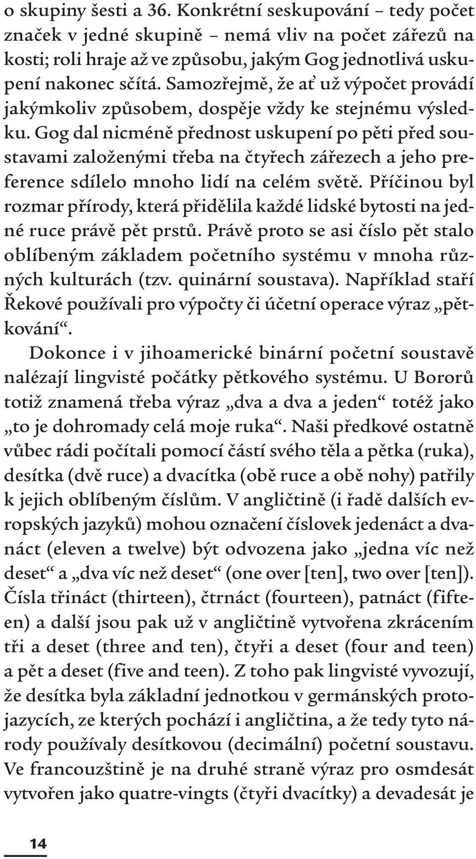 Gog dal nicméně přednost uskupení po pěti před soustavami založenými třeba na čtyřech zářezech a jeho preference sdílelo mnoho lidí na celém světě.