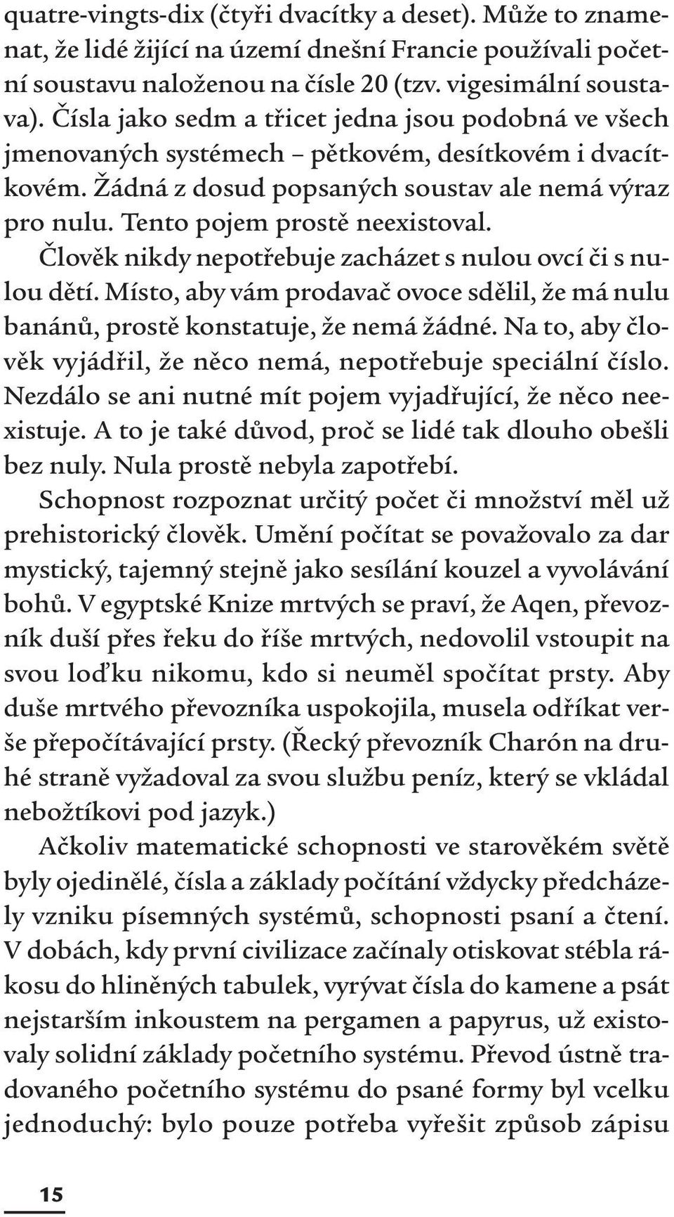 Člověk nikdy nepotřebuje zacházet s nulou ovcí či s nulou dětí. Místo, aby vám prodavač ovoce sdělil, že má nulu banánů, prostě konstatuje, že nemá žádné.