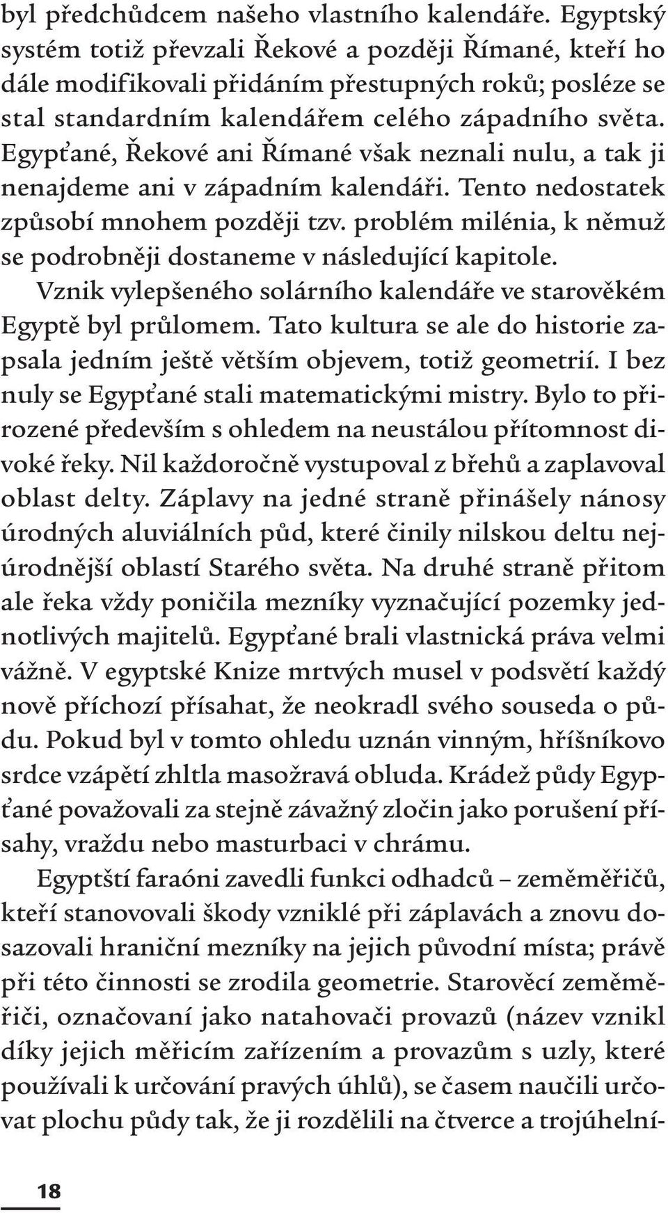 Egypťané, Řekové ani Římané však neznali nulu, a tak ji nenajdeme ani v západním kalendáři. Tento nedostatek způsobí mnohem později tzv.