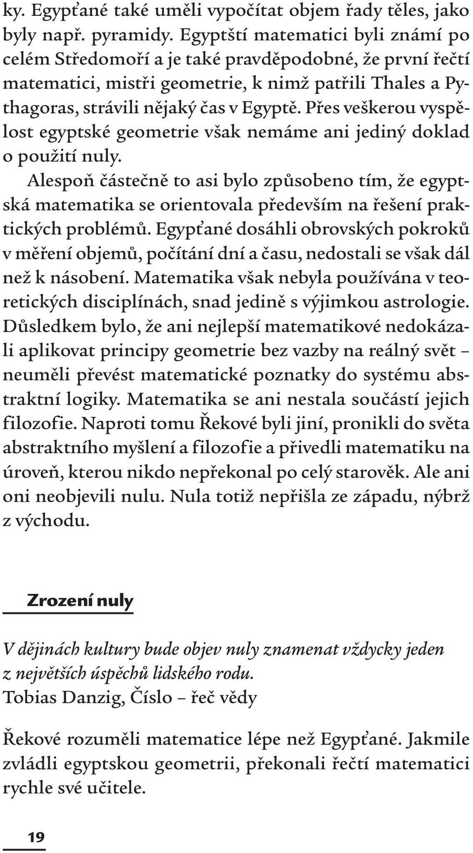 Přes veškerou vyspělost egyptské geometrie však nemáme ani jediný doklad o použití nuly.