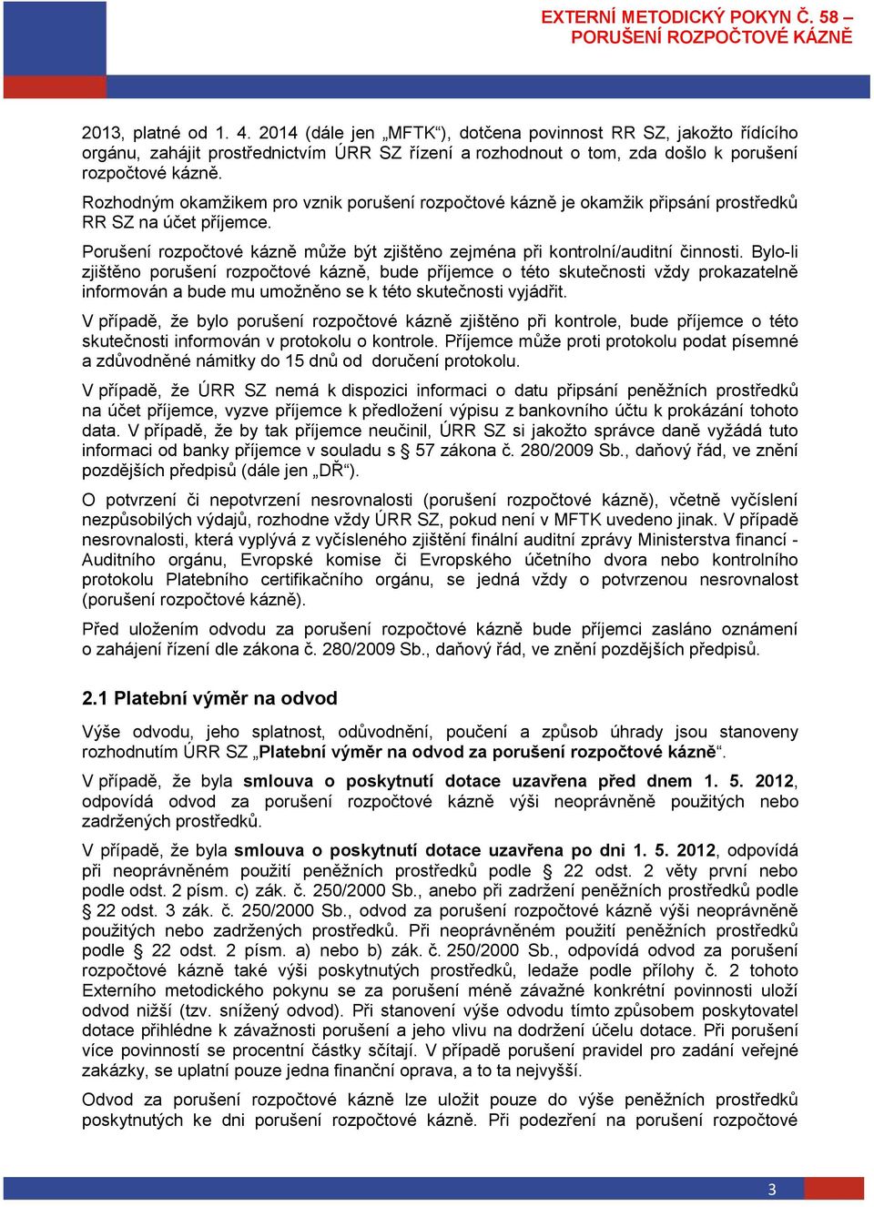 Bylo-li zjištěno porušení rozpočtové kázně, bude příjemce o této skutečnosti vždy prokazatelně informován a bude mu umožněno se k této skutečnosti vyjádřit.