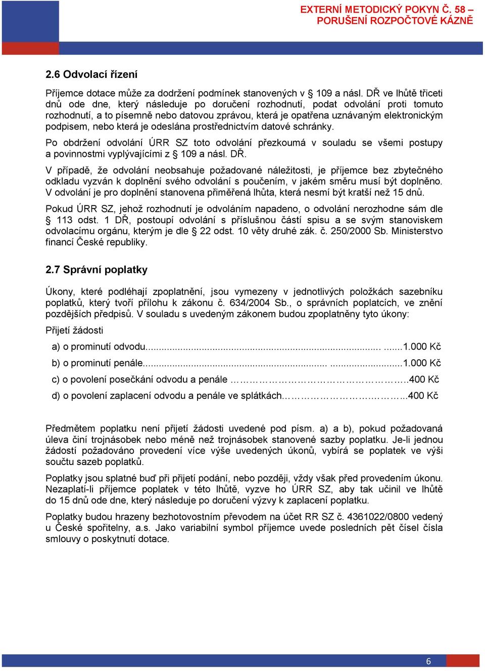 nebo která je odeslána prostřednictvím datové schránky. Po obdržení odvolání ÚRR SZ toto odvolání přezkoumá v souladu se všemi postupy a povinnostmi vyplývajícími z 109 a násl. DŘ.