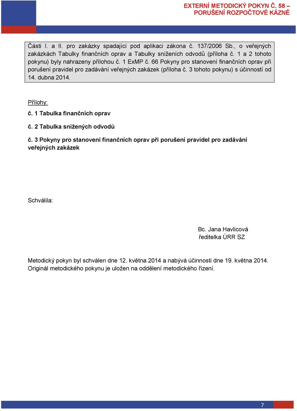 3 tohoto pokynu) s účinností od 14. dubna 2014. Přílohy: č. 1 Tabulka finančních oprav č. 2 Tabulka snížených odvodů č.