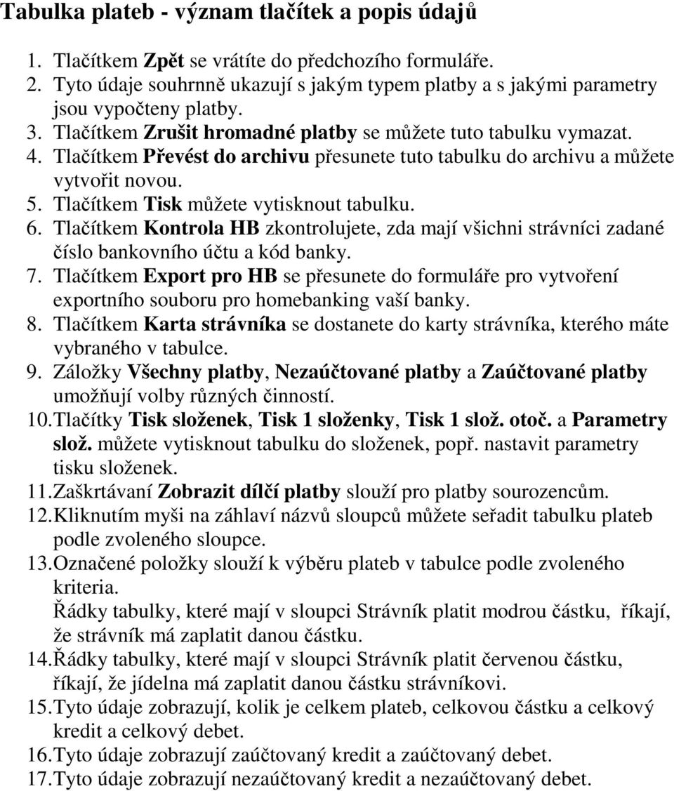 6. Tlačítkem Kontrola HB zkontrolujete, zda mají všichni strávníci zadané číslo bankovního účtu a kód banky. 7.