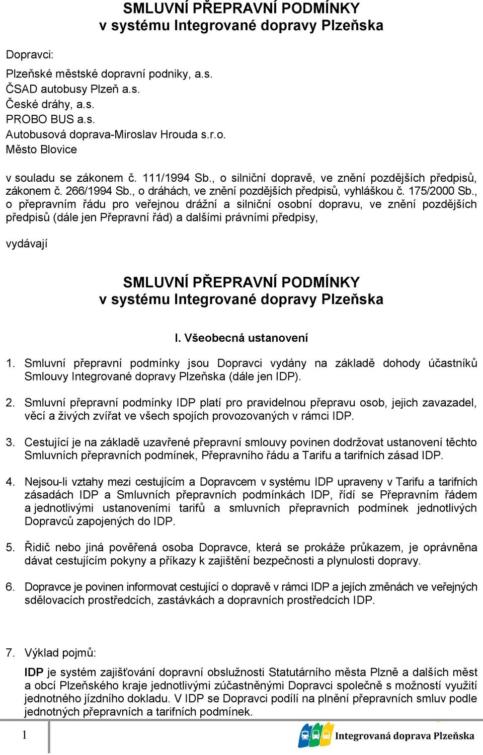 , o přepravním řádu pro veřejnou drážní a silniční osobní dopravu, ve znění pozdějších předpisů (dále jen Přepravní řád) a dalšími právními předpisy, vydávají SMLUVNÍ PŘEPRAVNÍ PODMÍNKY v systému