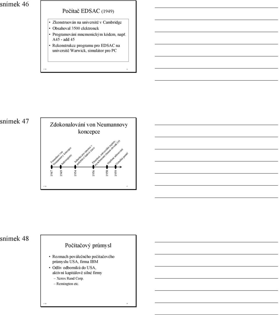 koncepce Indexregistry 1949 1954 Jednotka pro operace v pohyblivé řádové čárce 1956 Přerušení, univerzální registry, asynchrnonní činnost obvodů I/O Nepřímé adresování