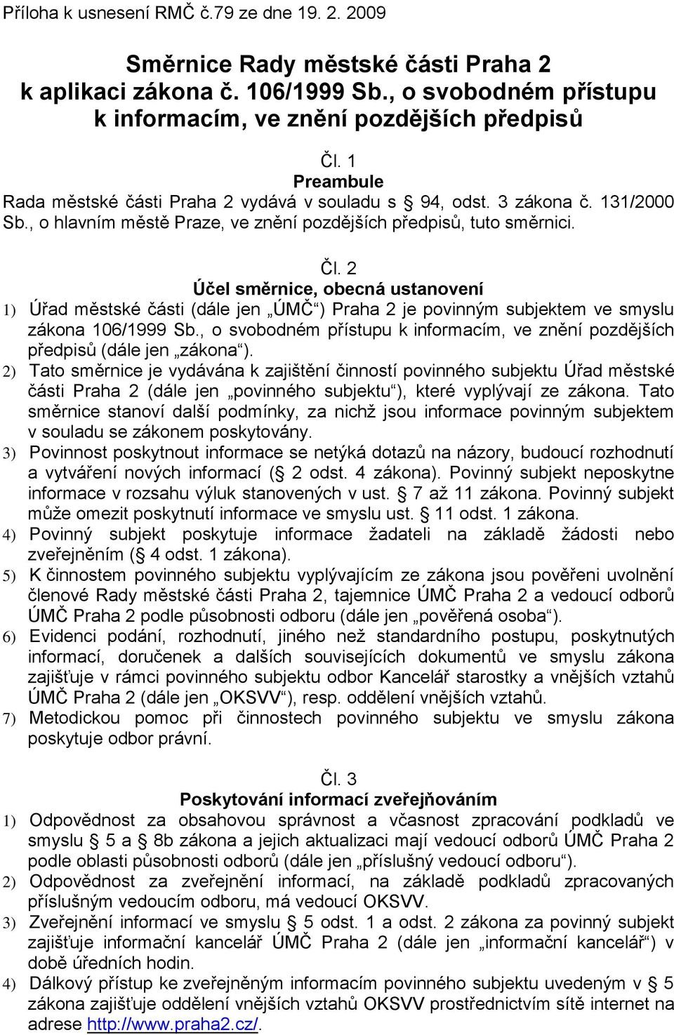 2 Účel směrnice, obecná ustanovení 1) Úřad městské části (dále jen ÚMČ ) Praha 2 je povinným subjektem ve smyslu zákona 106/1999 Sb.