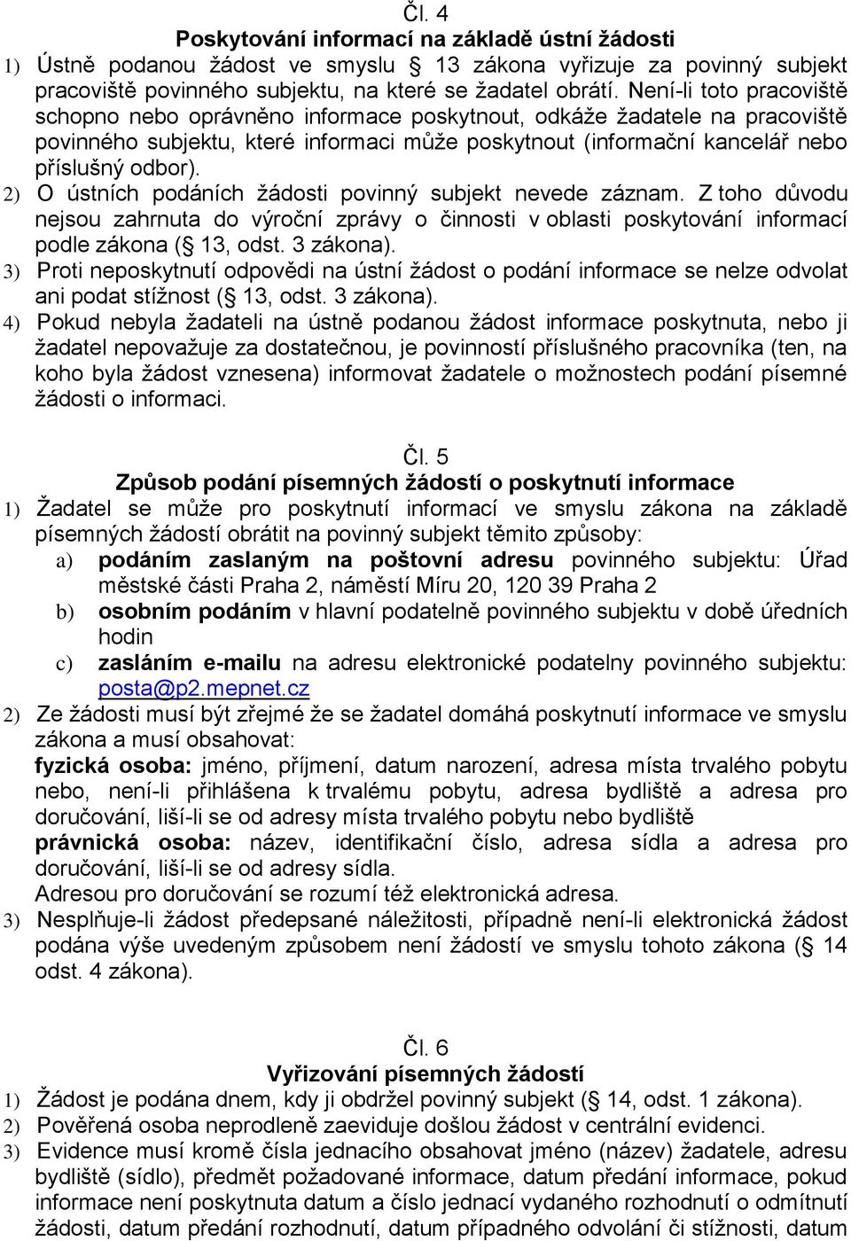 2) O ústních podáních žádosti povinný subjekt nevede záznam. Z toho důvodu nejsou zahrnuta do výroční zprávy o činnosti v oblasti poskytování informací podle zákona ( 13, odst. 3 zákona).